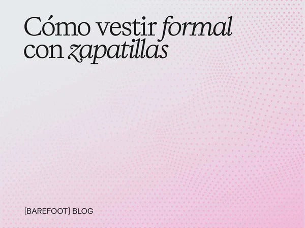 Cómo vestir formal con zapatillas: la guía que demuestra que sí se puede (y con barefoot mejor)